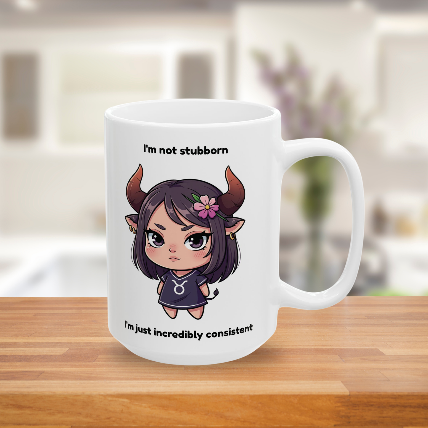 "I'm not stubborn, I'm just incredibly consistent" Taurus Coffee Mug